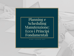 Planning e Scheduling Manutenzione: Ecco i Principi Fondamentali